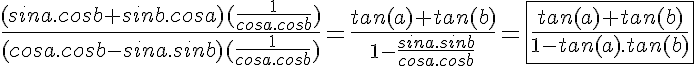 5$\frac{(sina.cosb+sinb.cosa)(\frac{1}{cosa.cosb})}{(cosa.cosb-sina.sinb)(\frac{1}{cosa.cosb})}=\frac{tan(a)+tan(b)}{1-\frac{sina.sinb}{cosa.cosb}}=\fbox{\frac{tan(a)+tan(b)}{1-tan(a).tan(b)}}